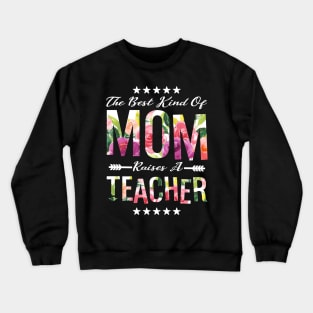 The Best Kind Of Mom Raises A Teacher Floral Flower T-Shirt Gift Crewneck Sweatshirt